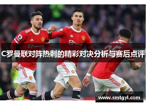 C罗曼联对阵热刺的精彩对决分析与赛后点评